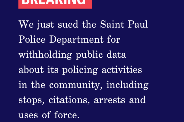 Breaking: We just sued the Saint Paul Police Department for withholding public data about its policing activities in the community, including stops, citations, arrests and uses of force.