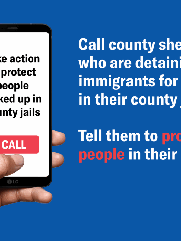 Call county sheriffs who are detaining immigrants for ICE in their county jails. Tell them to protect people in their facilities.