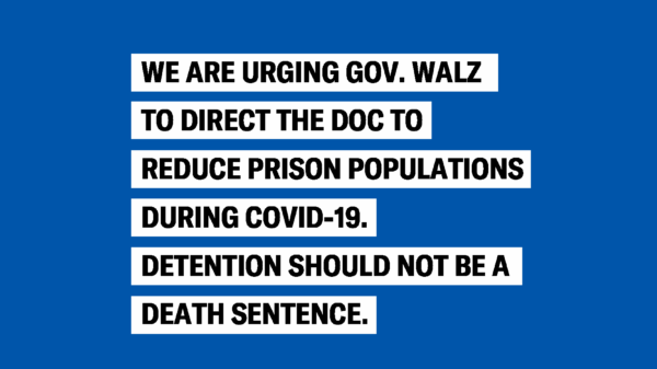 We are urging Gov. Walz to direct the DOC to reduce prison populations during COVID-19. Detention should not be a death sentence.