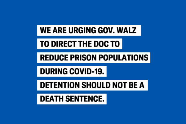 We are urging Gov. Walz to direct the DOC to reduce prison populations during COVID-19. Detention should not be a death sentence.
