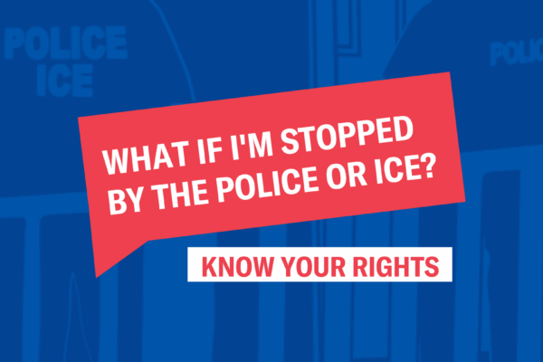 what if im stopped by the police or ice? Know your rights