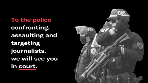 Black and white image of heavily armed police against a black background. Text reads: To the police confronting, assaulting and targeting journalists, we will see you in court.