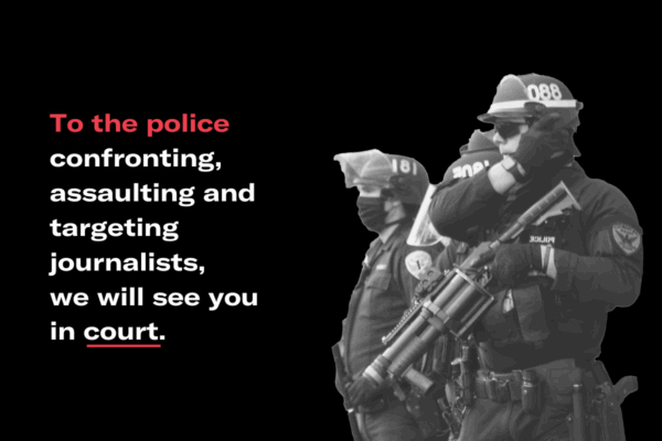 Black and white image of heavily armed police against a black background. Text reads: To the police confronting, assaulting and targeting journalists, we will see you in court.