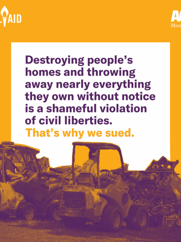 Images of equipment clearing out an encampment. Text reads: Destroying people's homes and throwing away nearly everything they own without notice is a shameful violation of civil liberties. That's why we sued.