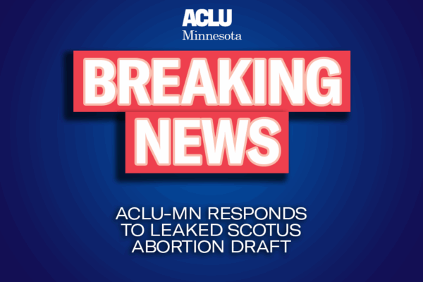 Blue background with red and white text reading "Breaking news: ACLU-MN Responds To Leaked SCOTUS Abortion Draft"