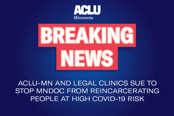 Breaking News: ACLU-MN and legal clinics sue to stop MNDOC from reincarcerating people at high COVID-19 risk