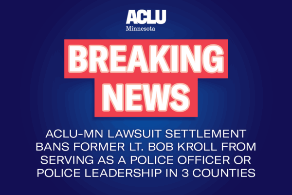 Breaking News: ACLU-MN lawsuit settlement bans former lt. Bob Kroll from serving as a police officer in 3 counties for 10 years