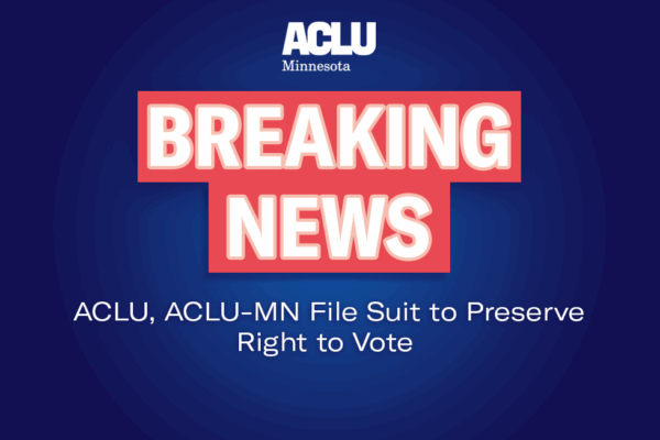 BREAKING NEWS: ACLU, ACLU-MN FILE SUIT TO PRESERVE RIGHT TO VOTE