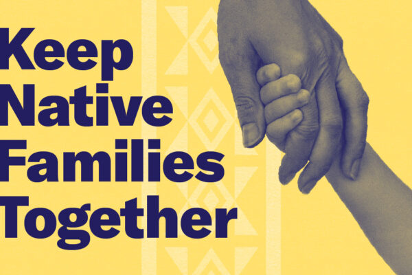Yellow background with tribal print and an image of a child holding an adult's hand with bold text reading "Keep Native Families Together"