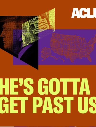 Orange background with overlapped images of Donald Trump's profile, a map of the US, and a sign that says, "demand justice fight hate." The bottom half of the image says "he's gotta get past us" in big, yellow letters.