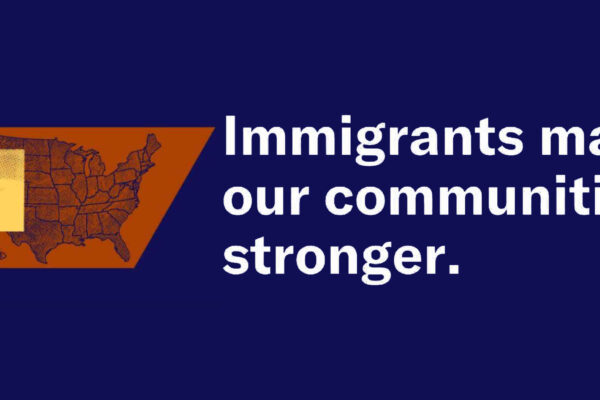 A yellow sign that says "immigrants are welcome here" layered over an orange map of the U.S., which is on a dark blue background. Next to the graphics is white text that says, "Immigrants make our communities stronger."