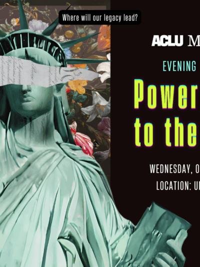 Lady liberty with her eyes covered by a portion of the constitution. Flowers behind her head. Event details in neon. Evening of Dissent: Power (Back) to the People. Wednesday October 8, 5pm to 7pm at McNamara Alumni Center. ACLU-MN logo at bottom
