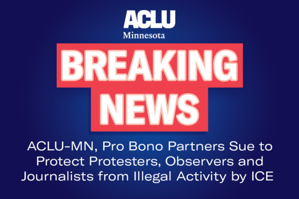 Blue background with bold white text reading "Breaking News: ACLU-MN, Pro Bono Partners Sue to Protect Protesters, Observers and Journalists from Illegal Activity by ICE"
