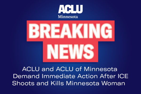 Breaking News: ACLU and ACLU-MN Demand Immediate action after ICE shoots and kills Minnesota woman