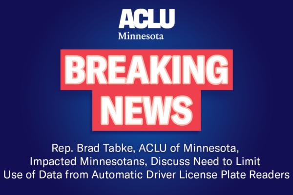 Breaking News: Rep. Brad Tabke, ACLU of Minnesota, Impacted Minnesotans, Discuss Need to Limit Use of Data from Automatic Driver License Plate Readers