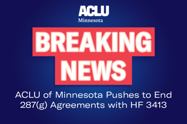 Breaking News: ACLU of Minnesota pushes to end 287(g) agreements with HF3413