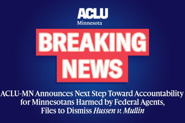 Breaking News: ACLU-MN Announces Next Step Toward Accountability for Minnesotans Harmed by Federal Agents, Files to Dismiss Hussen v. Mullin