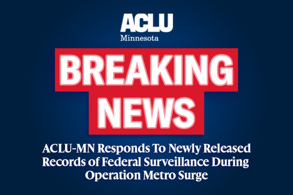 Breaking News: ACLU-MN Responds to Newly Released Records of Federal Surveillance During Operation Metro Surge