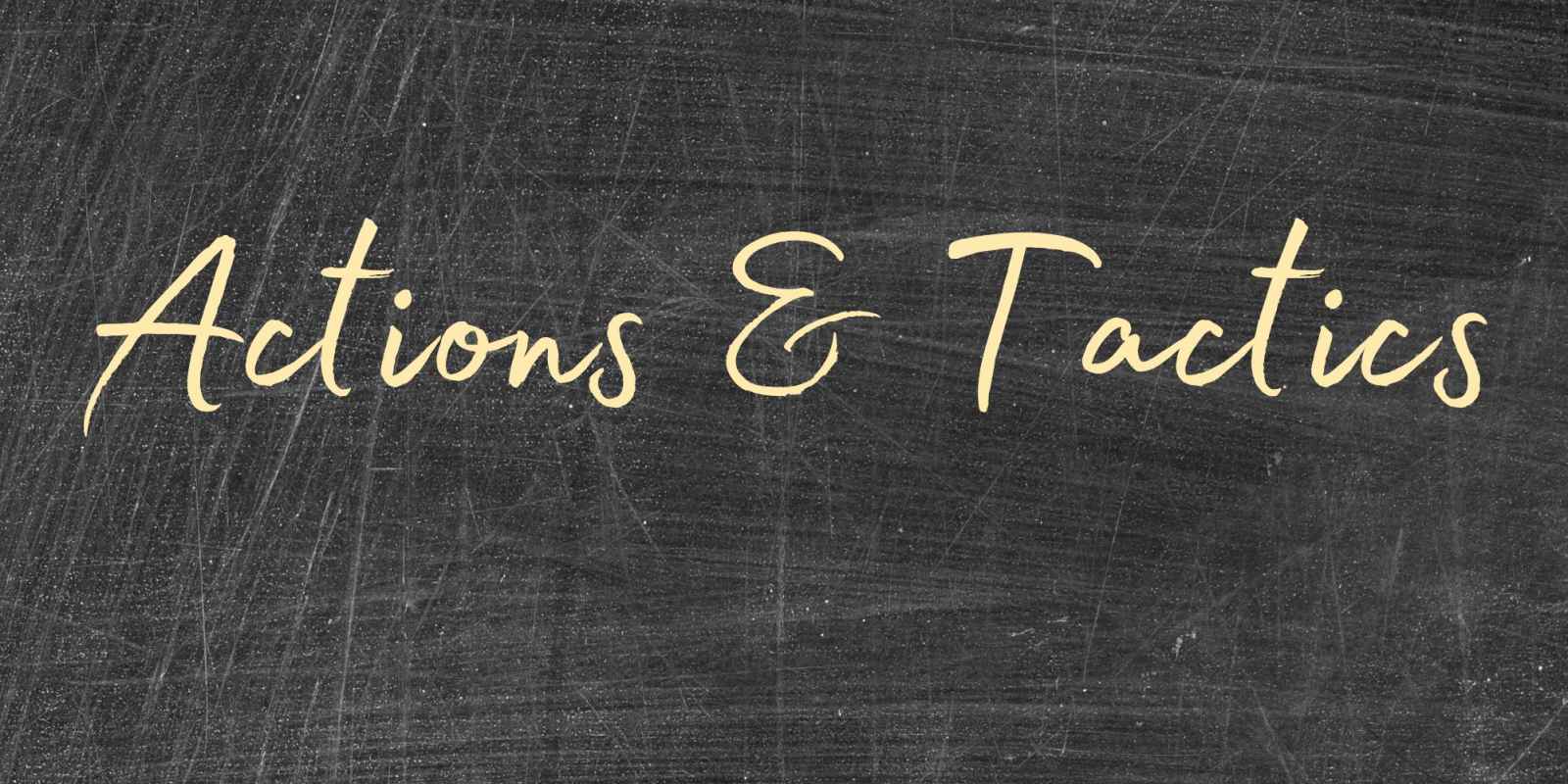 Photo of blackboard with text written with yellow chalk that says "actions and tactics."