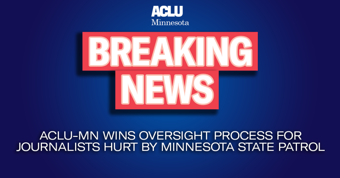 Blue gradient background with red and white tACLU-MN Wins Oversight Process for Journalists Hurt by Minnesota State Patrol"