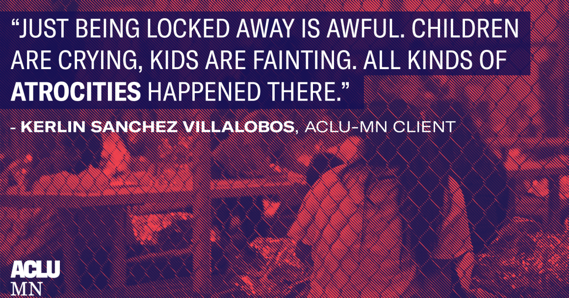 Quote from ACLU-MN client reading "Just being locked away is awful. Children are crying, kids are fainting. All kinds of atrocities happened there." Image of border camp detention center in the background of the quote text.