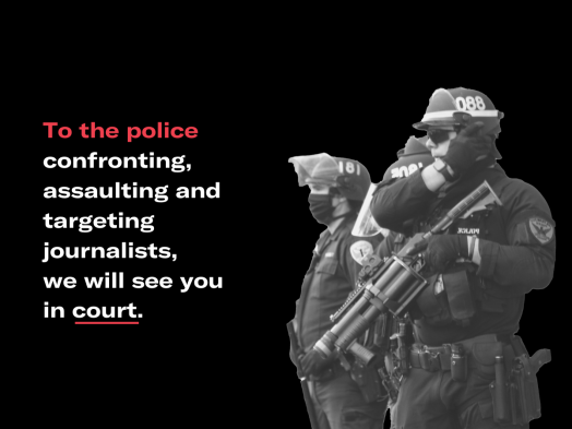Black and white image of heavily armed police against a black background. Text reads: To the police confronting, assaulting and targeting journalists, we will see you in court.