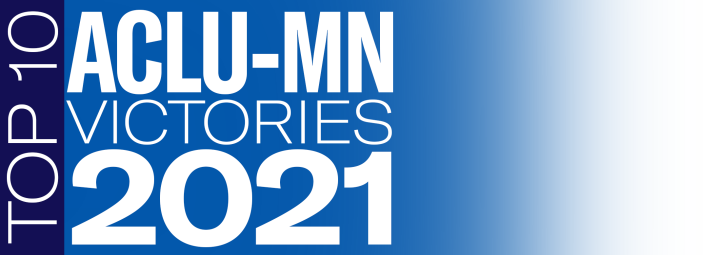 ACLU-MN Top 10 Victories in 2021 ACLU-MN Top 10 Victories in 2021