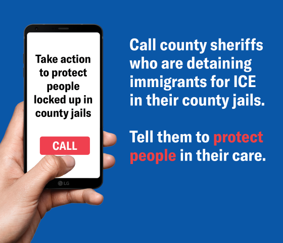 Call county sheriffs who are detaining immigrants for ICE in their county jails. Tell them to protect people in their facilities.